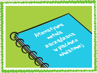 „Alternatywna metoda zarządzania w placówce oświatowej” „Alternatywna metoda zarządzania w placówce oświatowej”