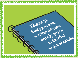 Edukacja dwujęzyczna i alternatywne metody pracy z dziećmi w przedszkolu (2011/2013) Edukacja dwujęzyczna i alternatywne metody pracy z dziećmi w przedszkolu (2011/2013)